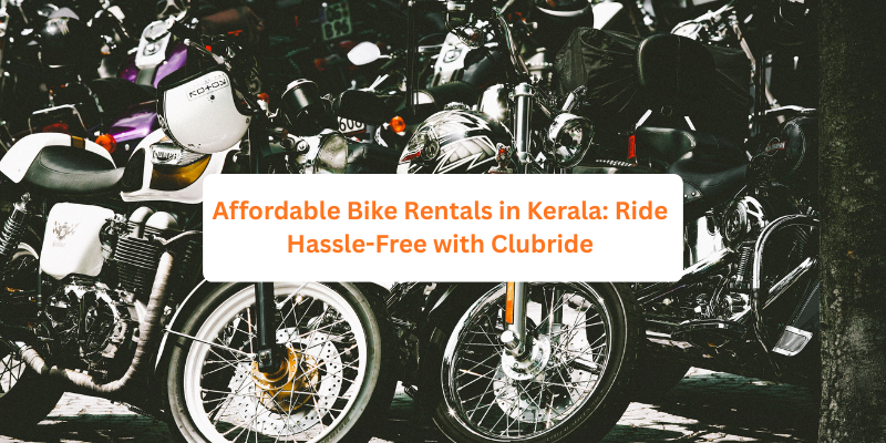 Affordable Bike Rentals in Kerala: Ride Hassle-Free with Clubride