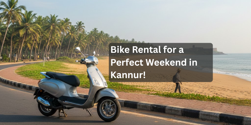 How Bike Rental in Kannur Fits Perfectly Into a Weekend Travel Plan
